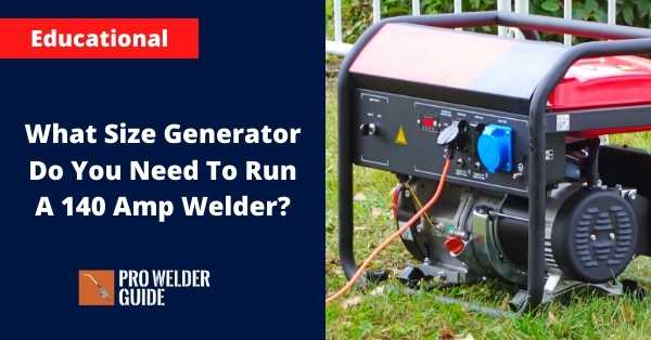 What Size Generator Do You Need To Run A 140 Amp Welder?